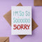 I'm so so Sorry Greeting Card